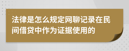 法律是怎么规定网聊记录在民间借贷中作为证据使用的