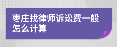 枣庄找律师诉讼费一般怎么计算