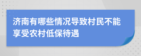 济南有哪些情况导致村民不能享受农村低保待遇