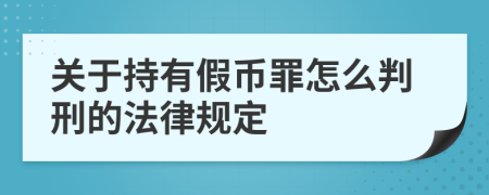 关于持有假币罪怎么判刑的法律规定