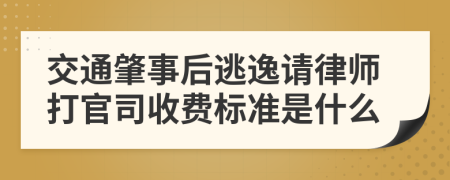 交通肇事后逃逸请律师打官司收费标准是什么