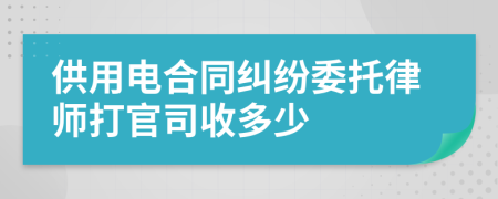 供用电合同纠纷委托律师打官司收多少