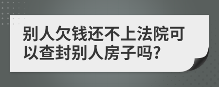 别人欠钱还不上法院可以查封别人房子吗?