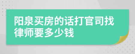 阳泉买房的话打官司找律师要多少钱