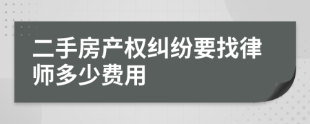 二手房产权纠纷要找律师多少费用