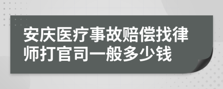 安庆医疗事故赔偿找律师打官司一般多少钱