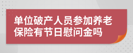 单位破产人员参加养老保险有节日慰问金吗