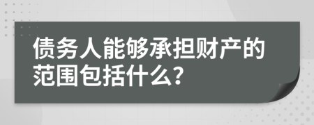 债务人能够承担财产的范围包括什么？