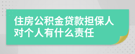 住房公积金贷款担保人对个人有什么责任