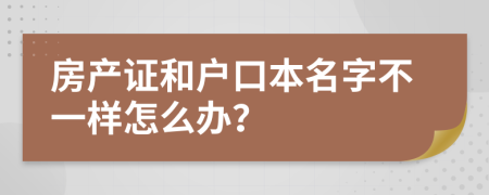 房产证和户口本名字不一样怎么办？