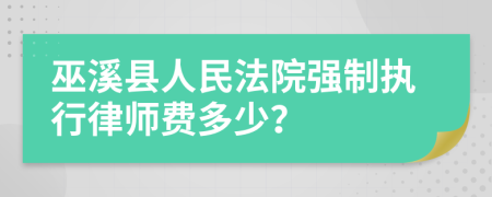 巫溪县人民法院强制执行律师费多少？