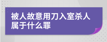 被人故意用刀入室杀人属于什么罪