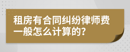 租房有合同纠纷律师费一般怎么计算的？