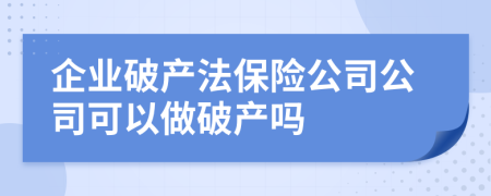 企业破产法保险公司公司可以做破产吗