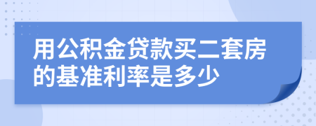 用公积金贷款买二套房的基准利率是多少