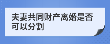 夫妻共同财产离婚是否可以分割