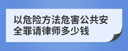 以危险方法危害公共安全罪请律师多少钱