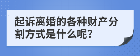 起诉离婚的各种财产分割方式是什么呢？