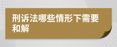 刑诉法哪些情形下需要和解