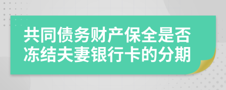 共同债务财产保全是否冻结夫妻银行卡的分期