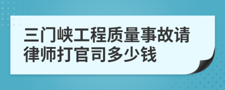 三门峡工程质量事故请律师打官司多少钱