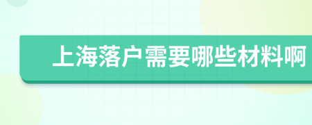 上海落户需要哪些材料啊