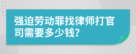 强迫劳动罪找律师打官司需要多少钱？