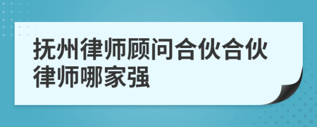 抚州律师顾问合伙合伙律师哪家强