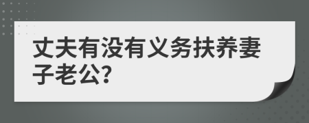 丈夫有没有义务扶养妻子老公？