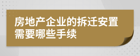 房地产企业的拆迁安置需要哪些手续