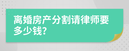 离婚房产分割请律师要多少钱？