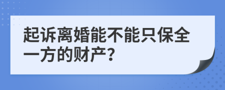 起诉离婚能不能只保全一方的财产？