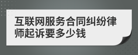 互联网服务合同纠纷律师起诉要多少钱