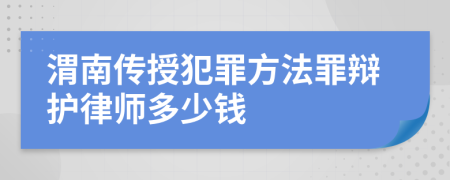 渭南传授犯罪方法罪辩护律师多少钱