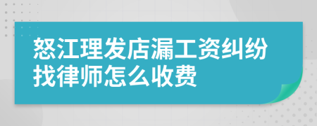 怒江理发店漏工资纠纷找律师怎么收费