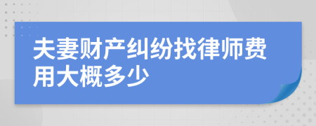 夫妻财产纠纷找律师费用大概多少