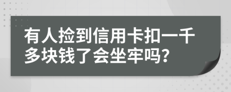 有人捡到信用卡扣一千多块钱了会坐牢吗？