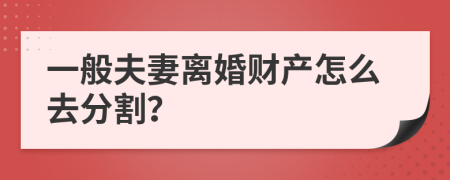 一般夫妻离婚财产怎么去分割？