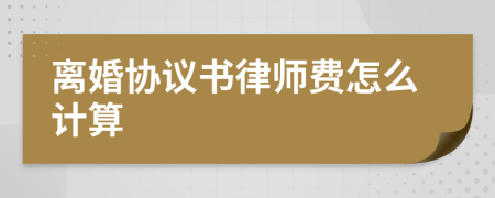 离婚协议书律师费怎么计算