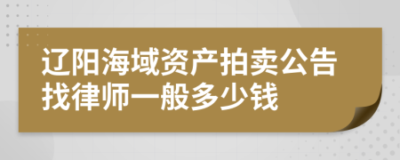 辽阳海域资产拍卖公告找律师一般多少钱