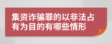 集资诈骗罪的以非法占有为目的有哪些情形