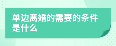 单边离婚的需要的条件是什么