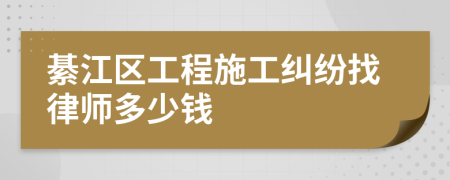 綦江区工程施工纠纷找律师多少钱