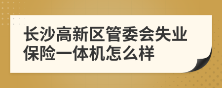 长沙高新区管委会失业保险一体机怎么样