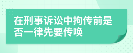 在刑事诉讼中拘传前是否一律先要传唤