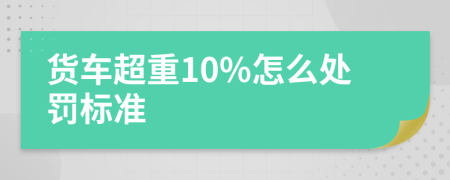 货车超重10%怎么处罚标准