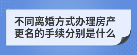 不同离婚方式办理房产更名的手续分别是什么