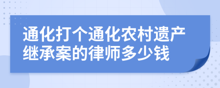 通化打个通化农村遗产继承案的律师多少钱