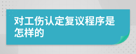 对工伤认定复议程序是怎样的