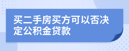 买二手房买方可以否决定公积金贷款